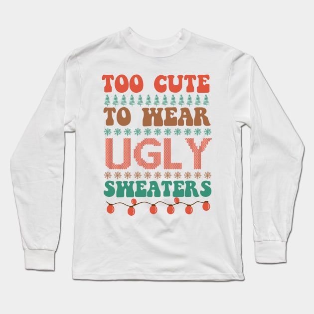 Too Cute To Wear Ugly Sweaters Long Sleeve T-Shirt by MZeeDesigns